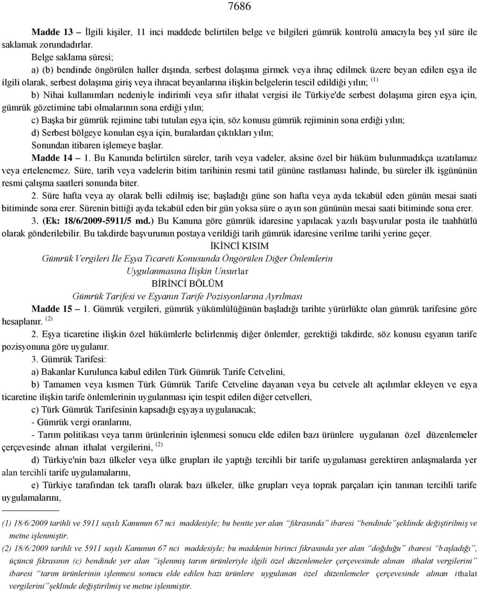 ilişkin belgelerin tescil edildiği yılın; (1) b) Nihai kullanımları nedeniyle indirimli veya sıfır ithalat vergisi ile Türkiye'de serbest dolaşıma giren eşya için, gümrük gözetimine tabi olmalarının