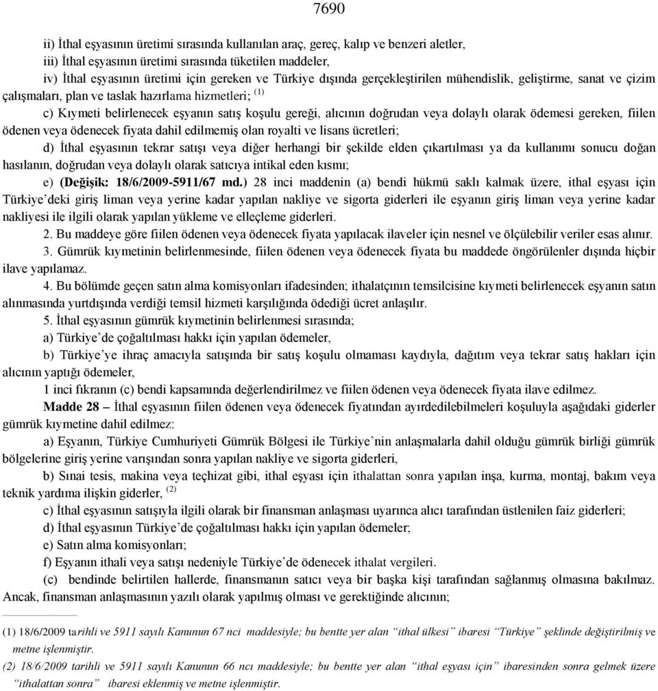 veya dolaylı olarak ödemesi gereken, fiilen ödenen veya ödenecek fiyata dahil edilmemiş olan royalti ve lisans ücretleri; d) İthal eşyasının tekrar satışı veya diğer herhangi bir şekilde elden