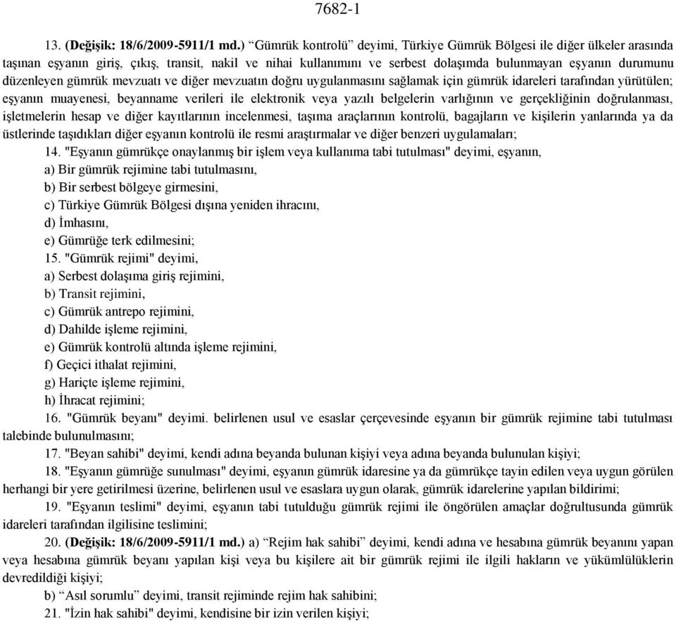 düzenleyen gümrük mevzuatı ve diğer mevzuatın doğru uygulanmasını sağlamak için gümrük idareleri tarafından yürütülen; eşyanın muayenesi, beyanname verileri ile elektronik veya yazılı belgelerin