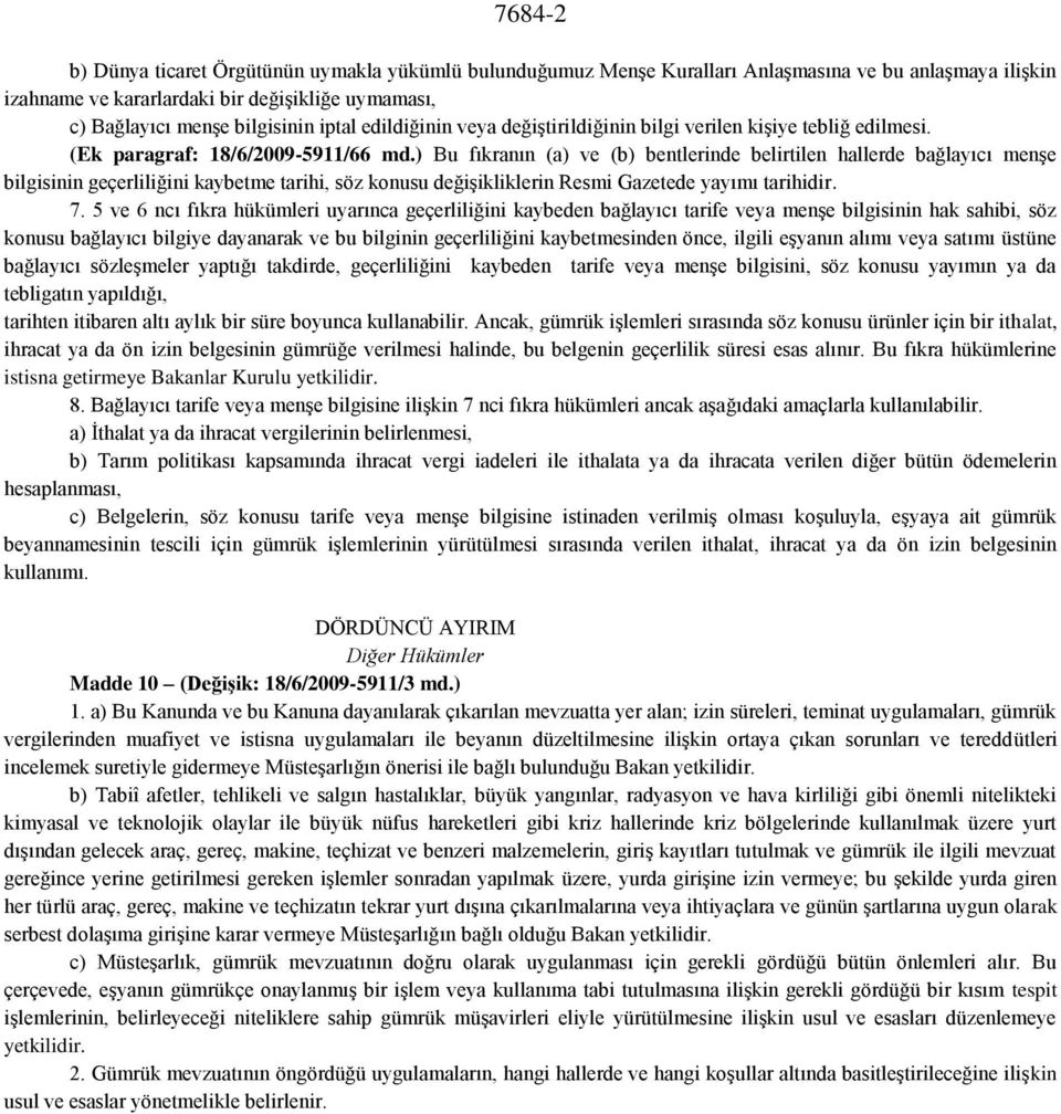 ) Bu fıkranın (a) ve (b) bentlerinde belirtilen hallerde bağlayıcı menşe bilgisinin geçerliliğini kaybetme tarihi, söz konusu değişikliklerin Resmi Gazetede yayımı tarihidir. 7.