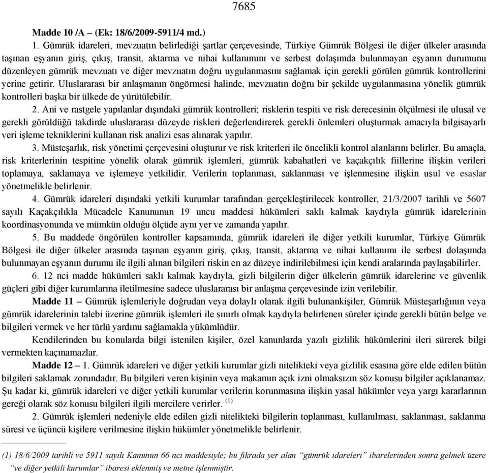 dolaşımda bulunmayan eşyanın durumunu düzenleyen gümrük mevzuatı ve diğer mevzuatın doğru uygulanmasını sağlamak için gerekli görülen gümrük kontrollerini yerine getirir.