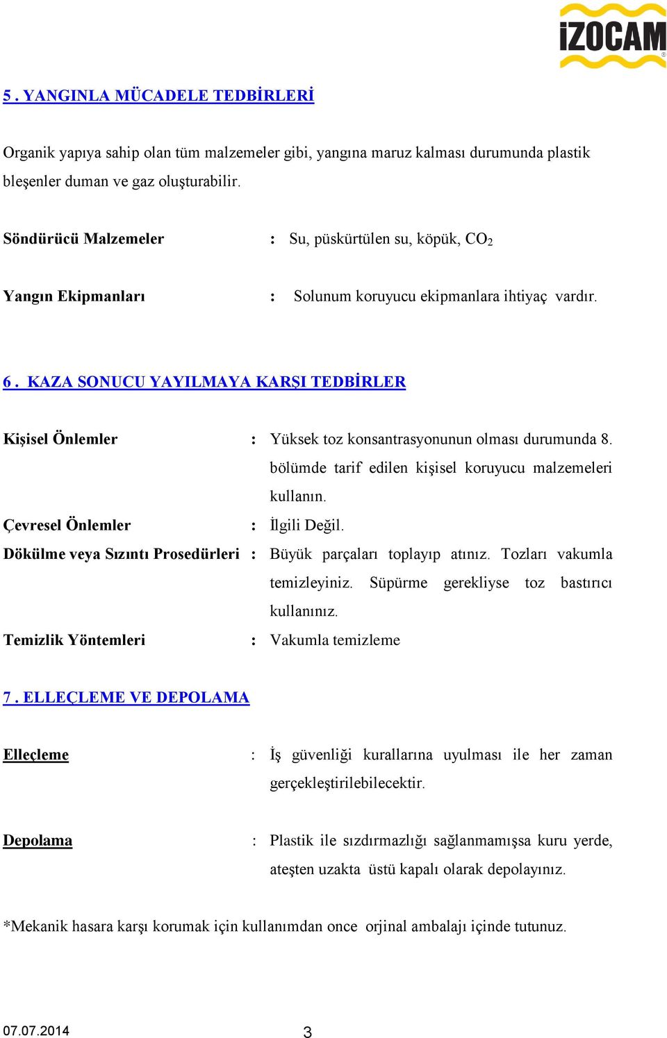 KAZA SONUCU YAYILMAYA KARġI TEDBĠRLER KiĢisel Önlemler : Yüksek toz konsantrasyonunun olması durumunda 8. bölümde tarif edilen kişisel koruyucu malzemeleri kullanın.