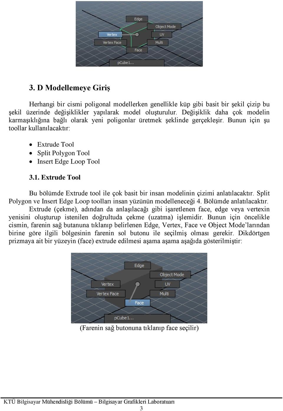 Extrude Tool Bu bölümde Extrude tool ile çok basit bir insan modelinin çizimi anlatılacaktır. Split Polygon ve Insert Edge Loop toolları insan yüzünün modelleneceği 4. Bölümde anlatılacaktır.