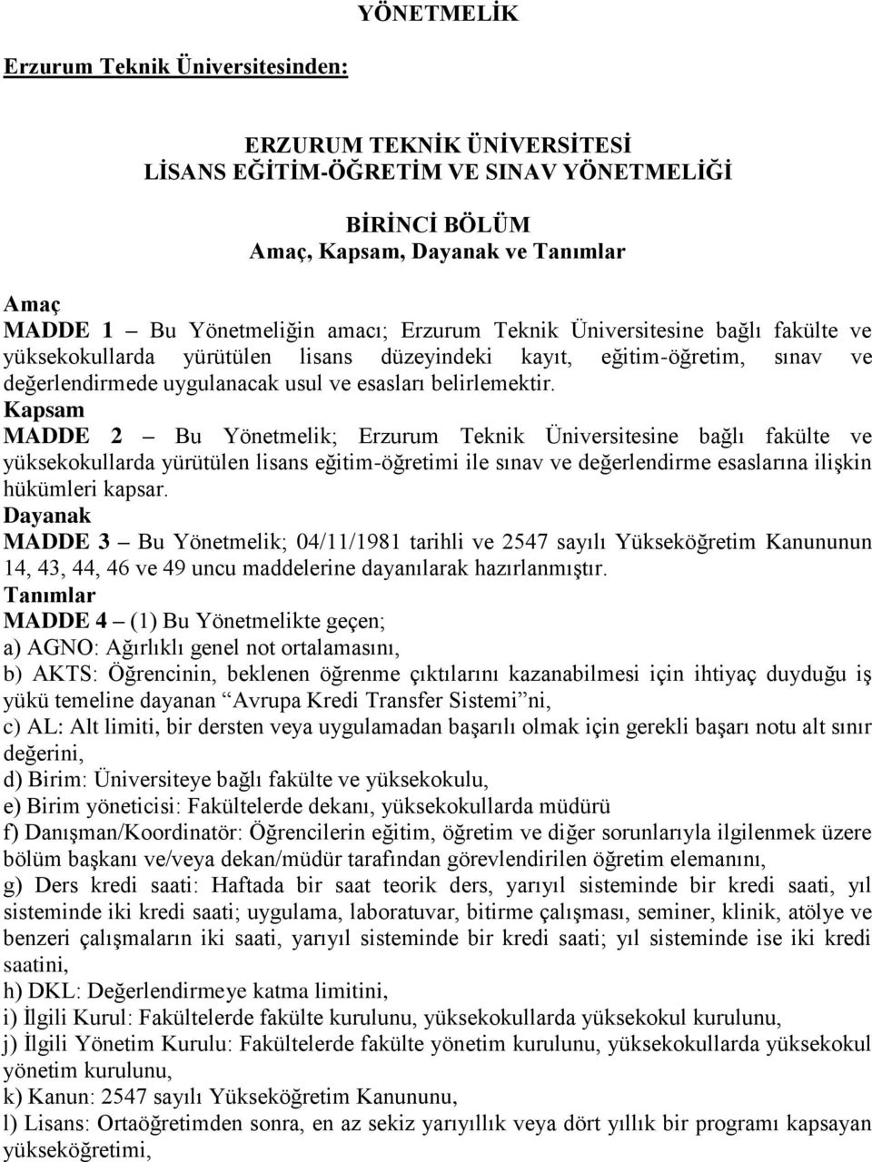 Kapsam MADDE 2 Bu Yönetmelik; Erzurum Teknik Üniversitesine bağlı fakülte ve yüksekokullarda yürütülen lisans eğitim-öğretimi ile sınav ve değerlendirme esaslarına ilişkin hükümleri kapsar.