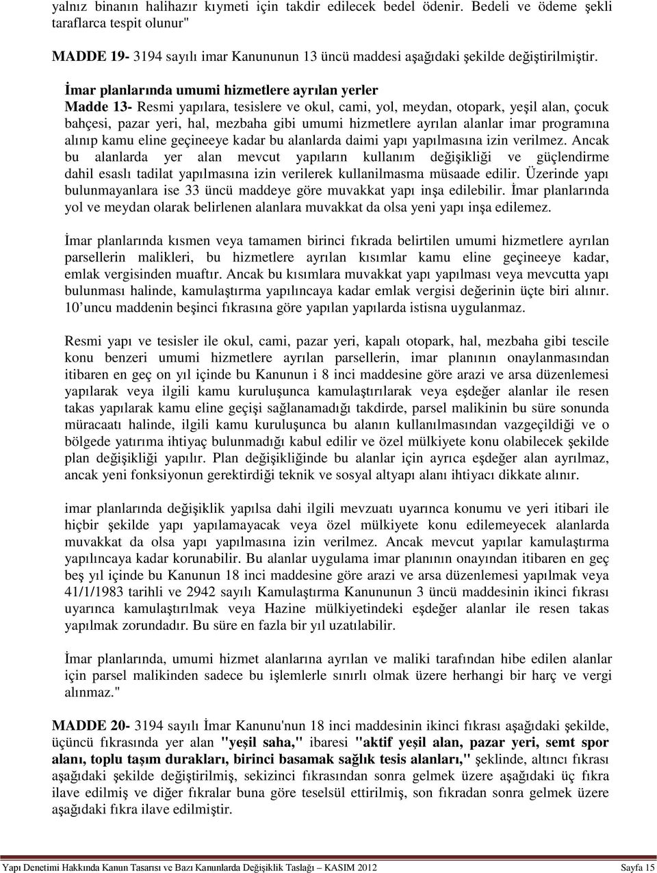 İmar planlarında umumi hizmetlere ayrılan yerler Madde 13- Resmi yapılara, tesislere ve okul, cami, yol, meydan, otopark, yeşil alan, çocuk bahçesi, pazar yeri, hal, mezbaha gibi umumi hizmetlere