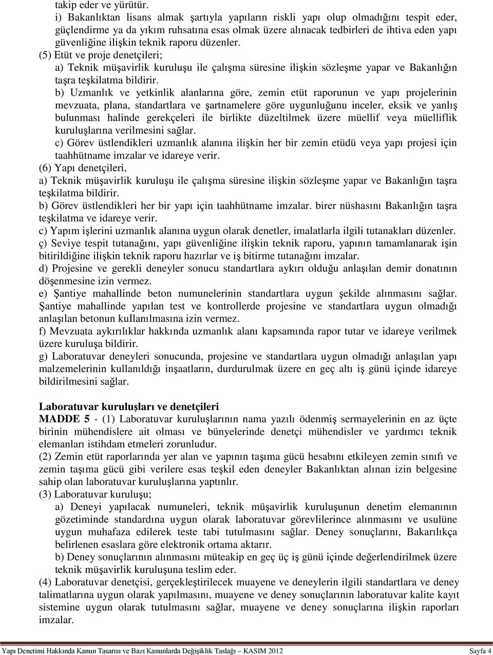 teknik raporu düzenler. (5) Etüt ve proje denetçileri; a) Teknik müşavirlik kuruluşu ile çalışma süresine ilişkin sözleşme yapar ve Bakanlığın taşra teşkilatma bildirir.