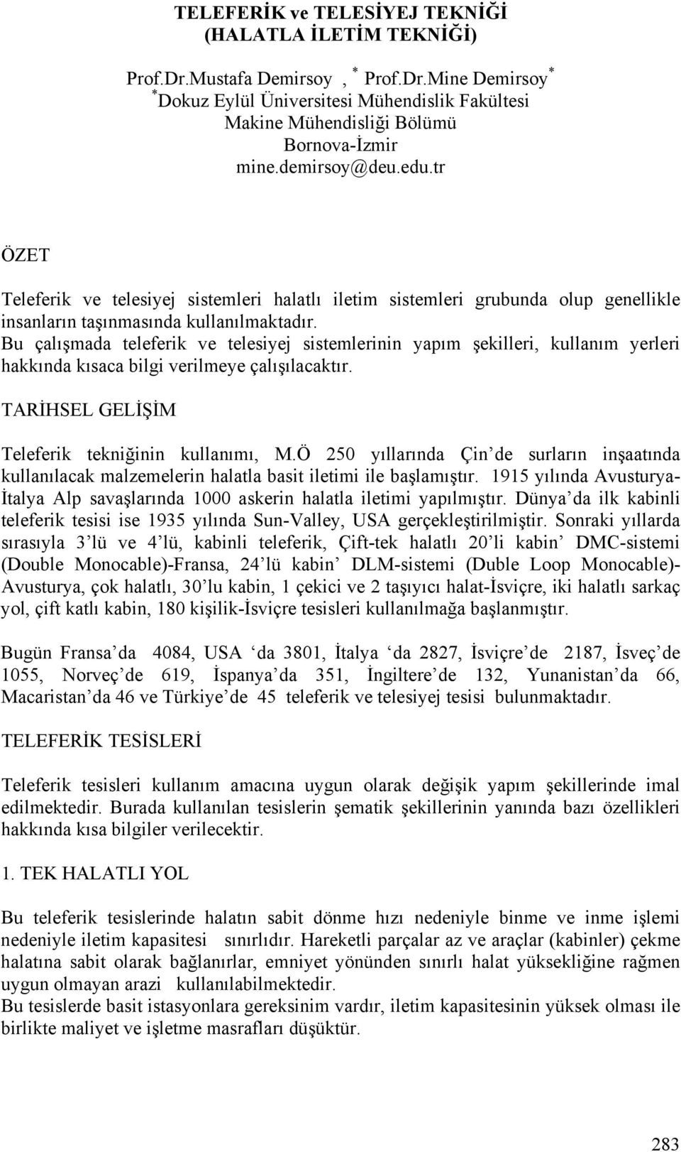 Bu çalışmada teleferik ve telesiyej sistemlerinin yapım şekilleri, kullanım yerleri hakkında kısaca bilgi verilmeye çalışılacaktır. TARHSEL GELŞM Teleferik tekniğinin kullanımı, M.