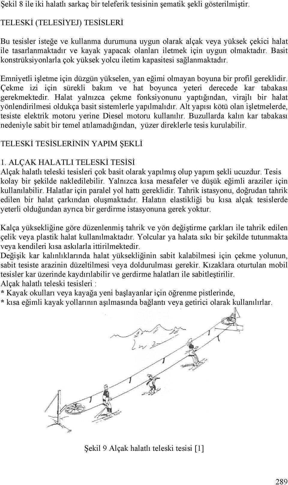 Basit konstrüksiyonlarla çok yüksek yolcu iletim kapasitesi sağlanmaktadır. Emniyetli işletme için düzgün yükselen, yan eğimi olmayan boyuna bir profil gereklidir.