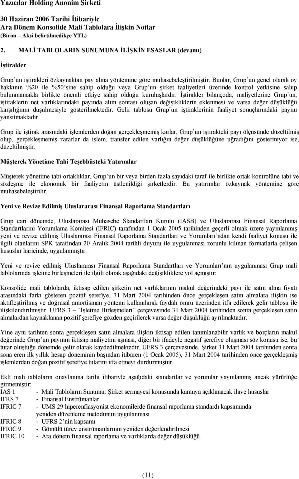 İştirakler bilançoda, maliyetlerine Grup un, iştiraklerin net varlıklarındaki payında alım sonrası oluşan değişikliklerin eklenmesi ve varsa değer düşüklüğü karşılığının düşülmesiyle gösterilmektedir.