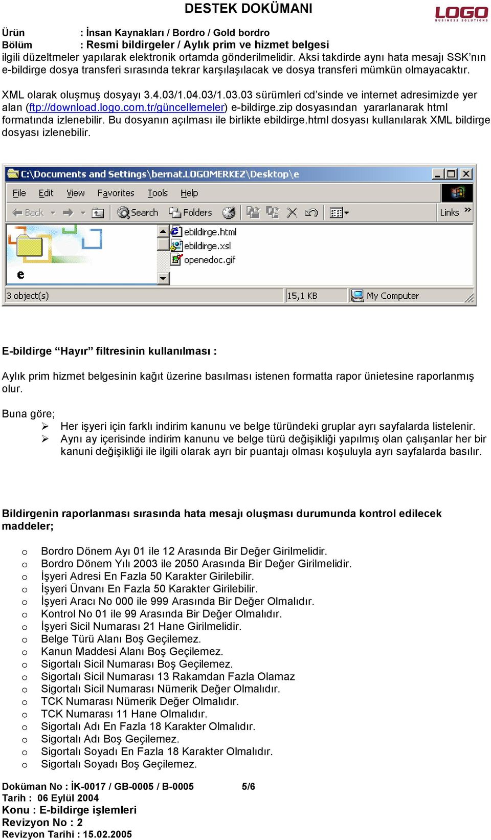 1.04.03/1.03.03 sürümleri cd sinde ve internet adresimizde yer alan (ftp://dwnlad.lg.cm.tr/güncellemeler) e-bildirge.zip dsyasından yararlanarak html frmatında izlenebilir.