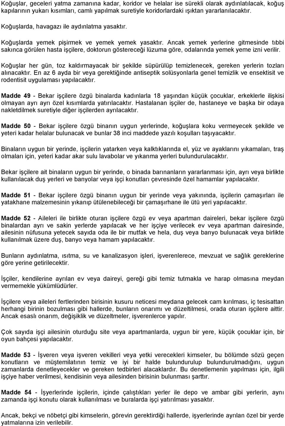 Ancak yemek yerlerine gitmesinde tıbbi sakınca görülen hasta işçilere, doktorun göstereceği lüzuma göre, odalarında yemek yeme izni verilir.