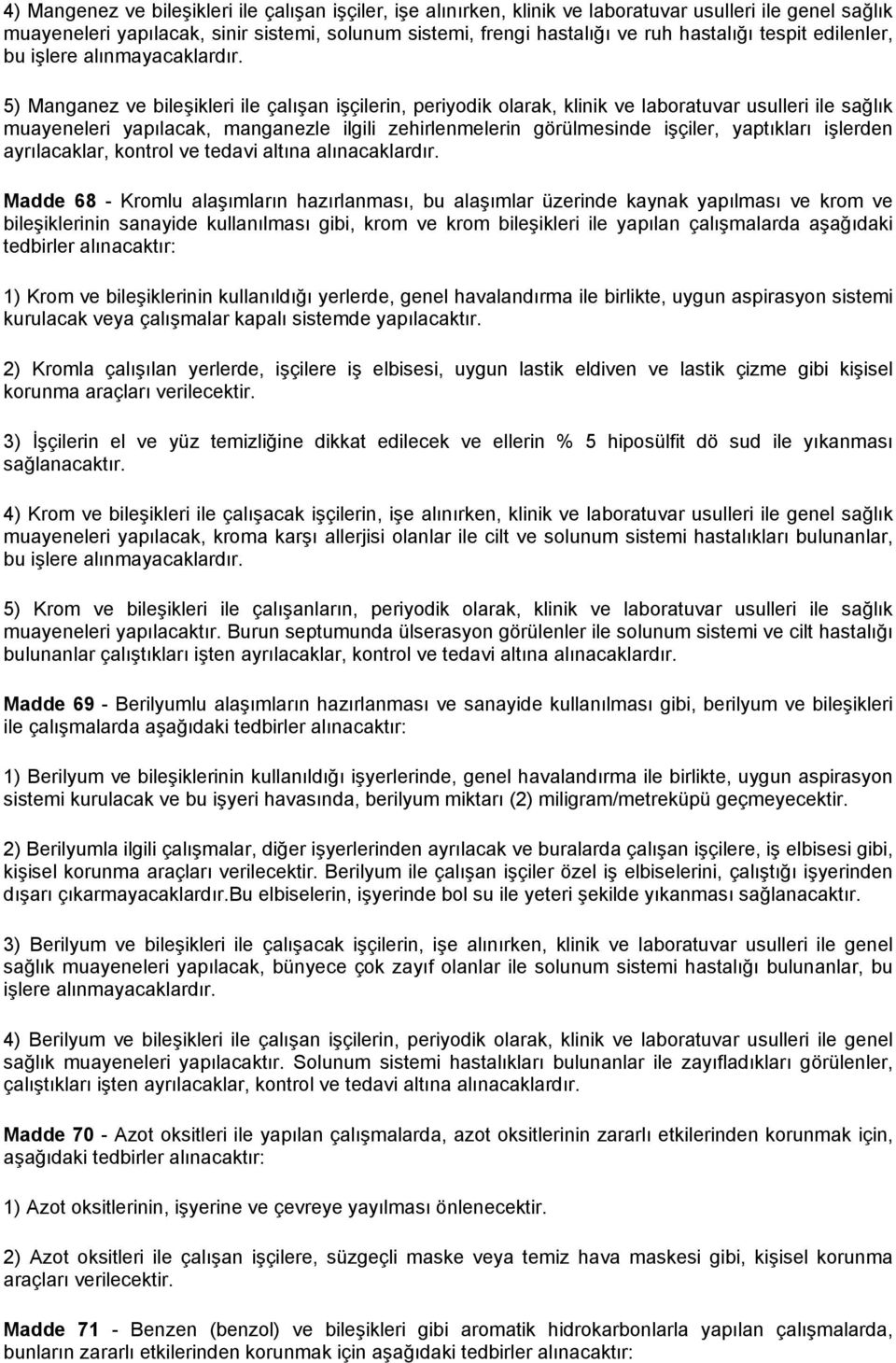 5) Manganez ve bileşikleri ile çalışan işçilerin, periyodik olarak, klinik ve laboratuvar usulleri ile sağlık muayeneleri yapılacak, manganezle ilgili zehirlenmelerin görülmesinde işçiler, yaptıkları