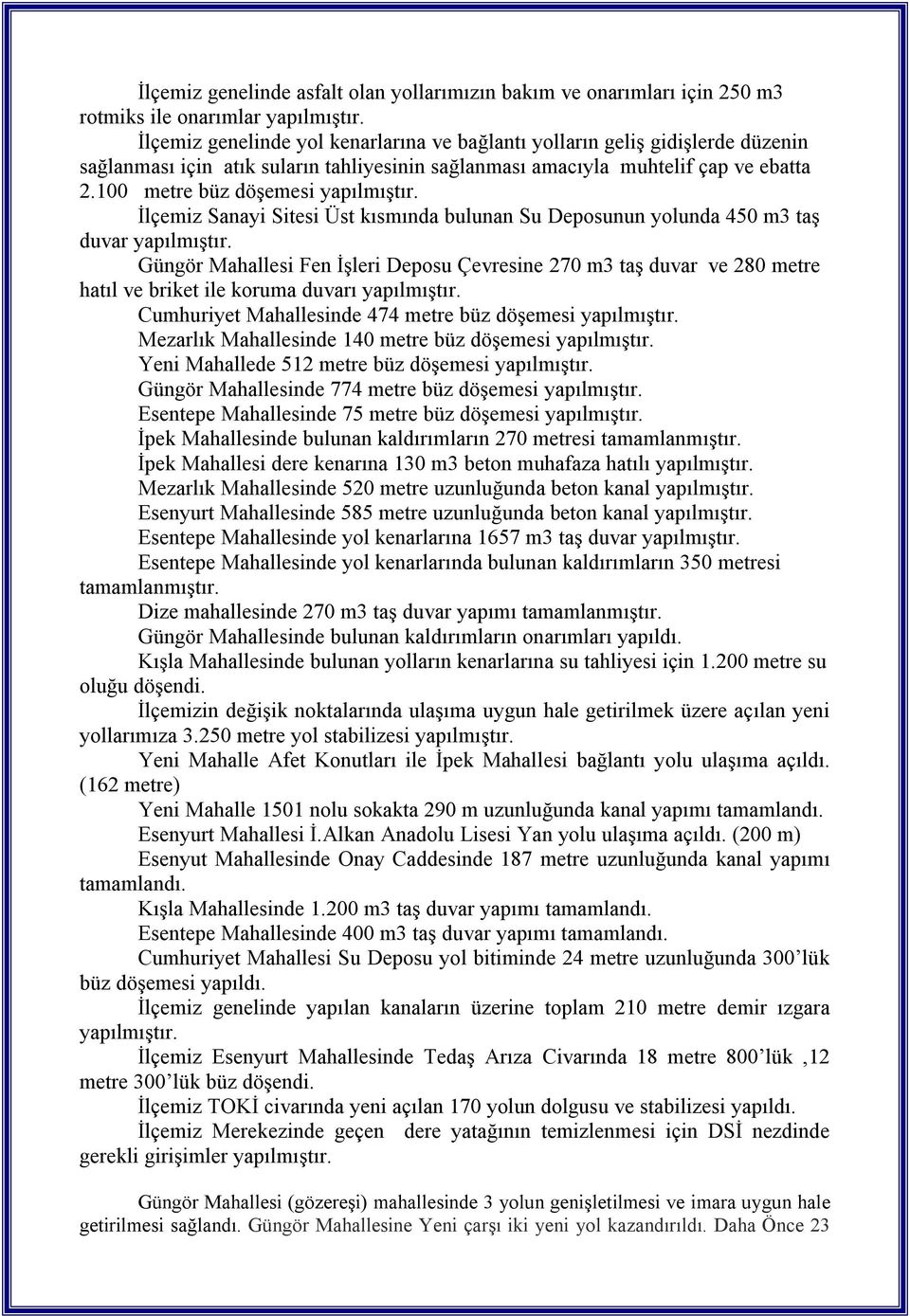 100 metre büz döşemesi yapılmıştır. İlçemiz Sanayi Sitesi Üst kısmında bulunan Su Deposunun yolunda 450 m3 taş duvar yapılmıştır.