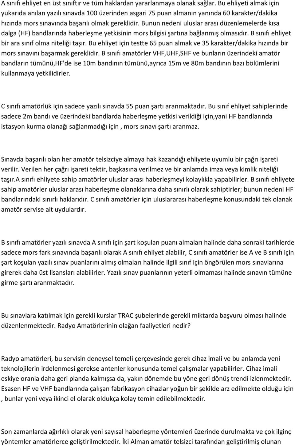 Bunun nedeni uluslar arası düzenlemelerde kısa dalga (HF) bandlarında haberleşme yetkisinin mors bilgisi şartına bağlanmış olmasıdır. B sınıfı ehliyet bir ara sınıf olma niteliği taşır.