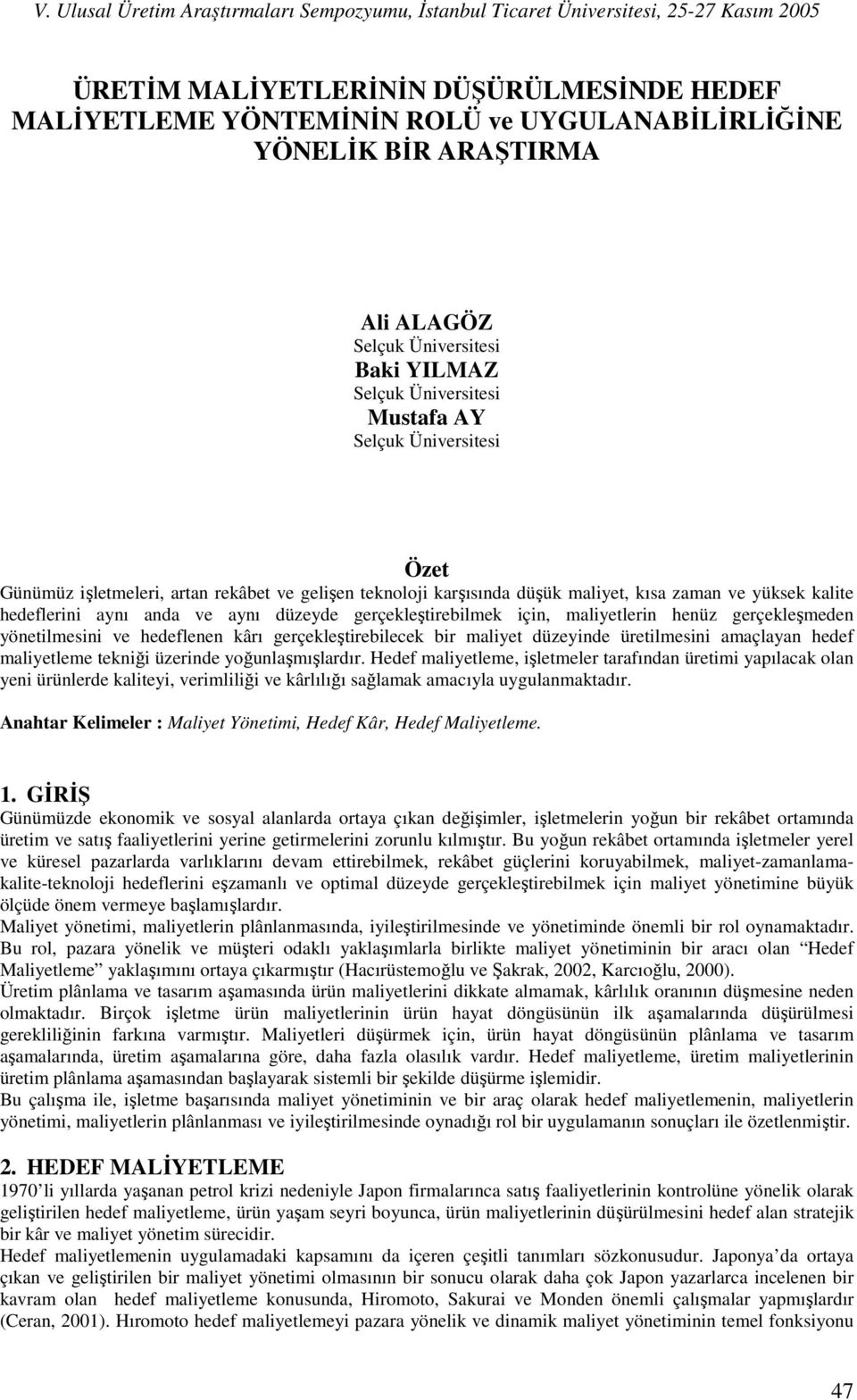 kârı gerçekleştirebilecek bir maliyet düzeyinde üretilmesini amaçlayan hedef maliyetleme tekniği üzerinde yoğunlaşmışlardır.