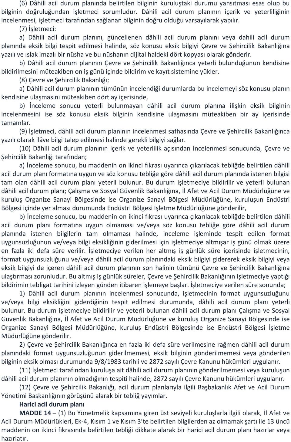 (7) İşletmeci: a) Dâhili acil durum planını, güncellenen dâhili acil durum planını veya dahili acil durum planında eksik bilgi tespit edilmesi halinde, söz konusu eksik bilgiyi Çevre ve Şehircilik