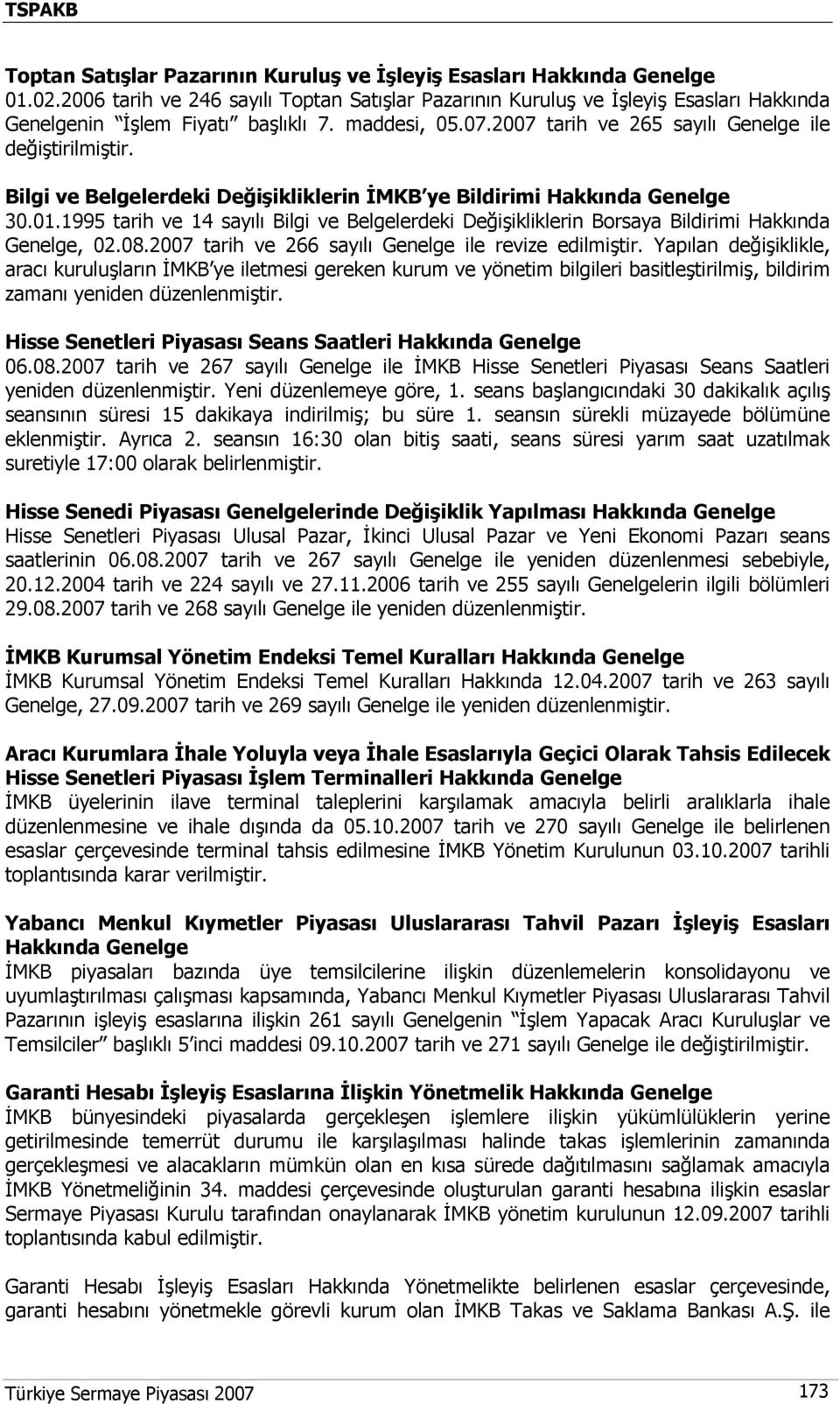 1995 tarih ve 14 sayılı Bilgi ve Belgelerdeki Değişikliklerin Borsaya Bildirimi Hakkında Genelge, 02.08.2007 tarih ve 266 sayılı Genelge ile revize edilmiştir.