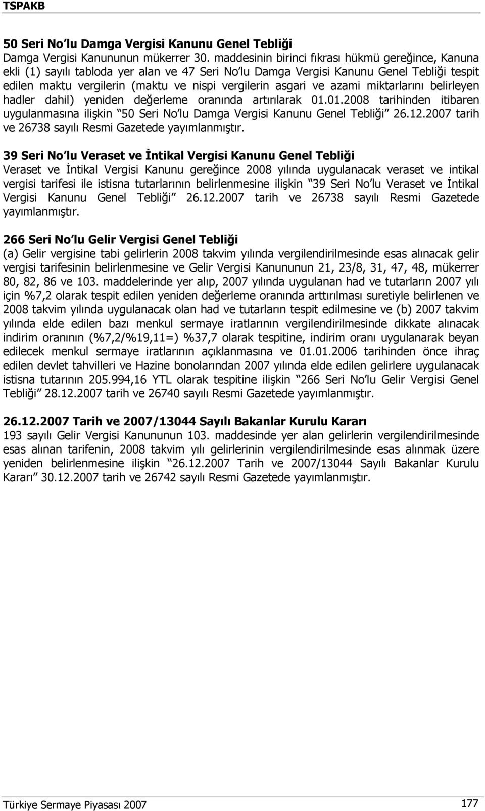 asgari ve azami miktarlarını belirleyen hadler dahil) yeniden değerleme oranında artırılarak 01.01.2008 tarihinden itibaren uygulanmasına ilişkin 50 Seri No lu Damga Vergisi Kanunu Genel Tebliği 26.