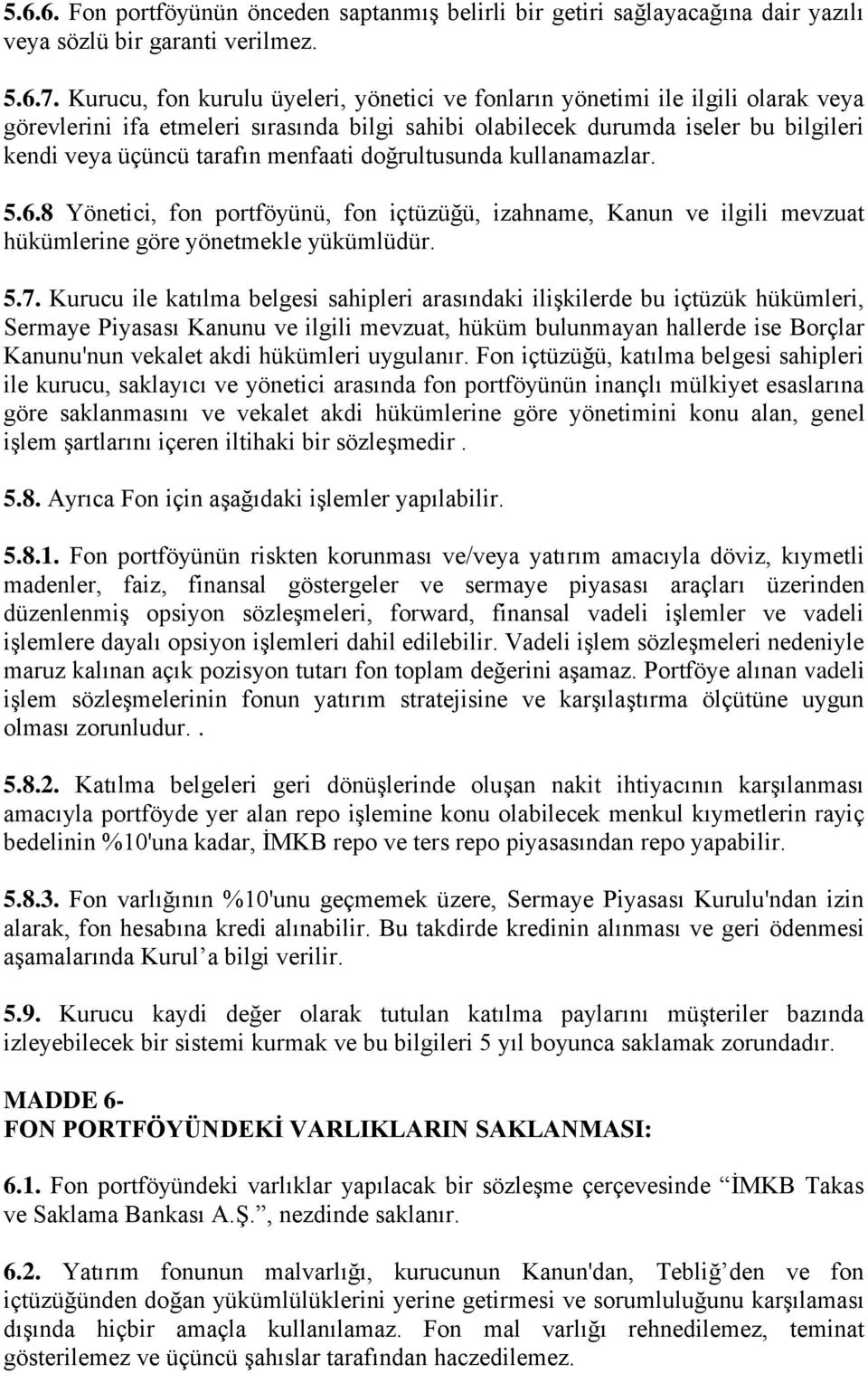 menfaati doğrultusunda kullanamazlar. 5.6.8 Yönetici, fon portföyünü, fon içtüzüğü, izahname, Kanun ve ilgili mevzuat hükümlerine göre yönetmekle yükümlüdür. 5.7.