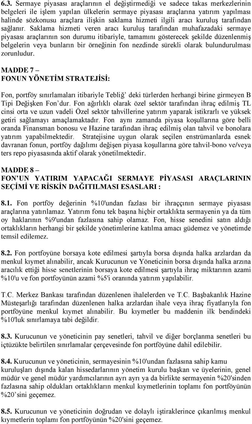 Saklama hizmeti veren aracı kuruluş tarafından muhafazadaki sermaye piyasası araçlarının son durumu itibariyle, tamamını gösterecek şekilde düzenlenmiş belgelerin veya bunların bir örneğinin fon