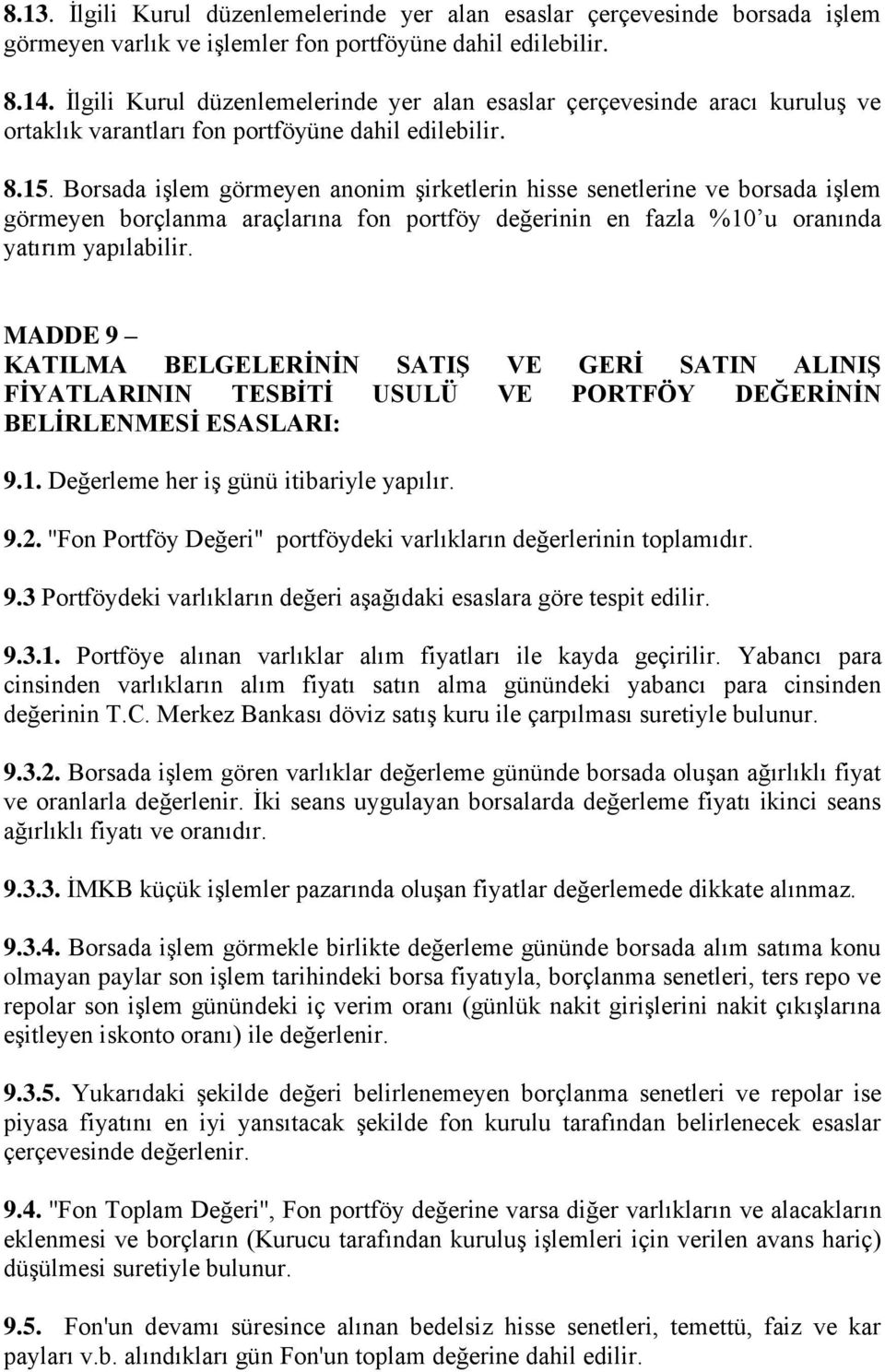 Borsada işlem görmeyen anonim şirketlerin hisse senetlerine ve borsada işlem görmeyen borçlanma araçlarına fon portföy değerinin en fazla %10 u oranında yatırım yapılabilir.