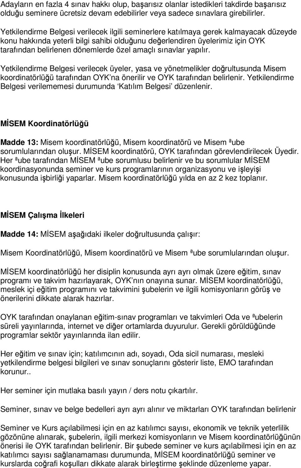 amaçlı sınavlar yapılır. Yetkilendirme Belgesi verilecek üyeler, yasa ve yönetmelikler dorultusunda Misem koordinatörlüü tarafından OYK na önerilir ve OYK tarafından belirlenir.