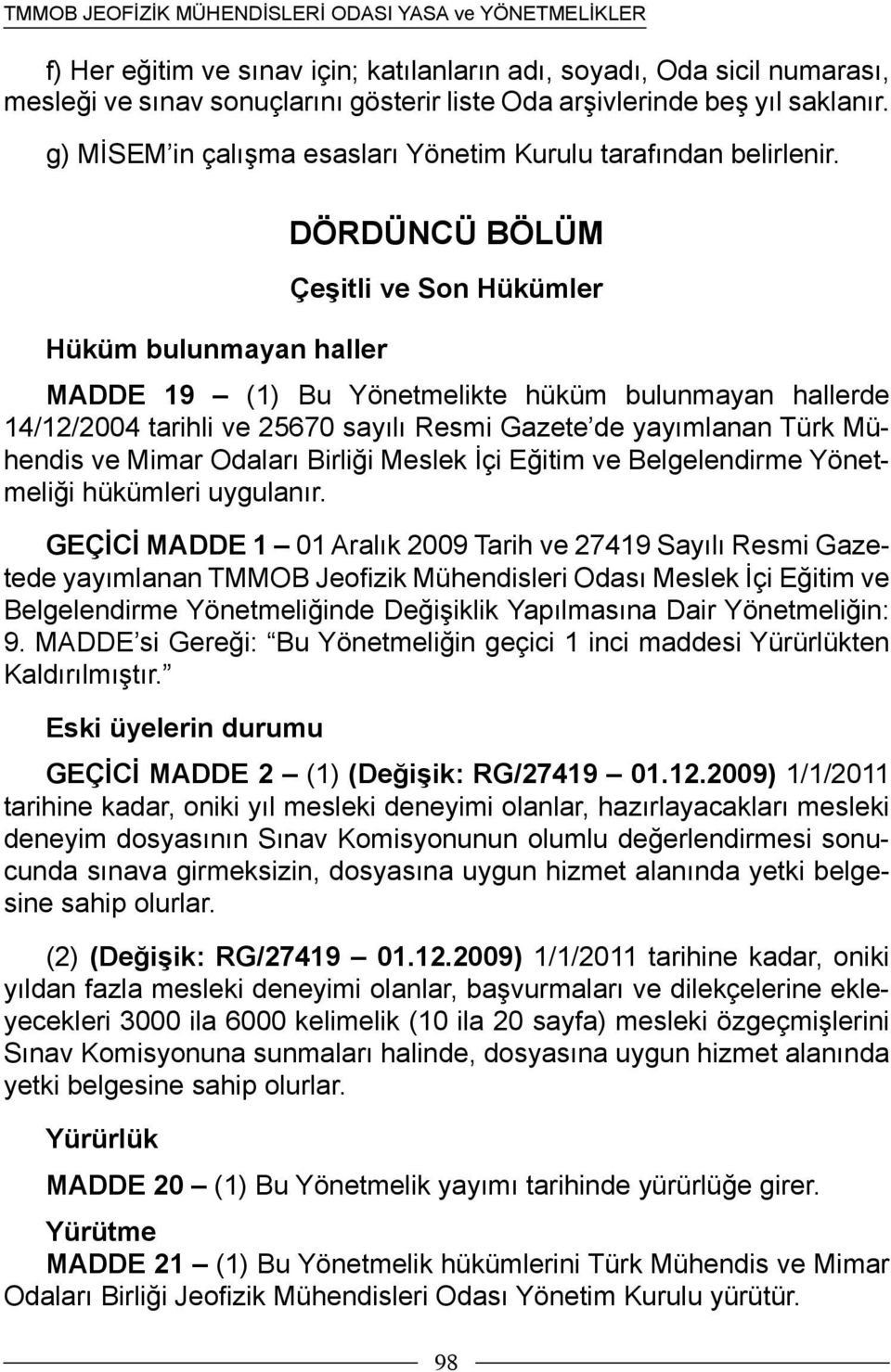 DÖRDÜNCÜ BÖLÜM Çeşitli ve Son Hükümler Hüküm bulunmayan haller MADDE 19 (1) Bu Yönetmelikte hüküm bulunmayan hallerde 14/12/2004 tarihli ve 25670 sayılı Resmi Gazete de yayımlanan Türk Mühendis ve