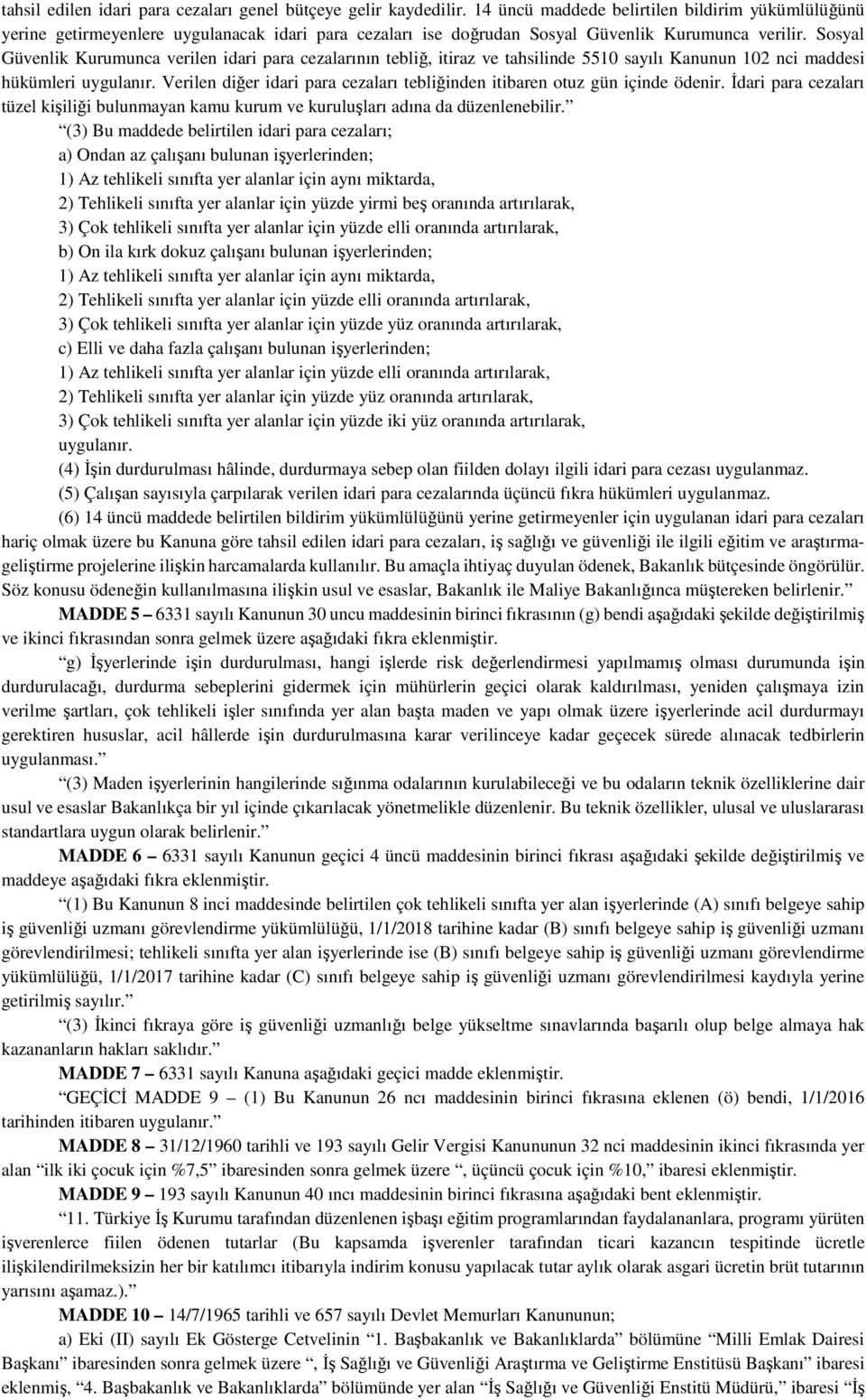 Sosyal Güvenlik Kurumunca verilen idari para cezalarının tebliğ, itiraz ve tahsilinde 5510 sayılı Kanunun 102 nci maddesi hükümleri uygulanır.