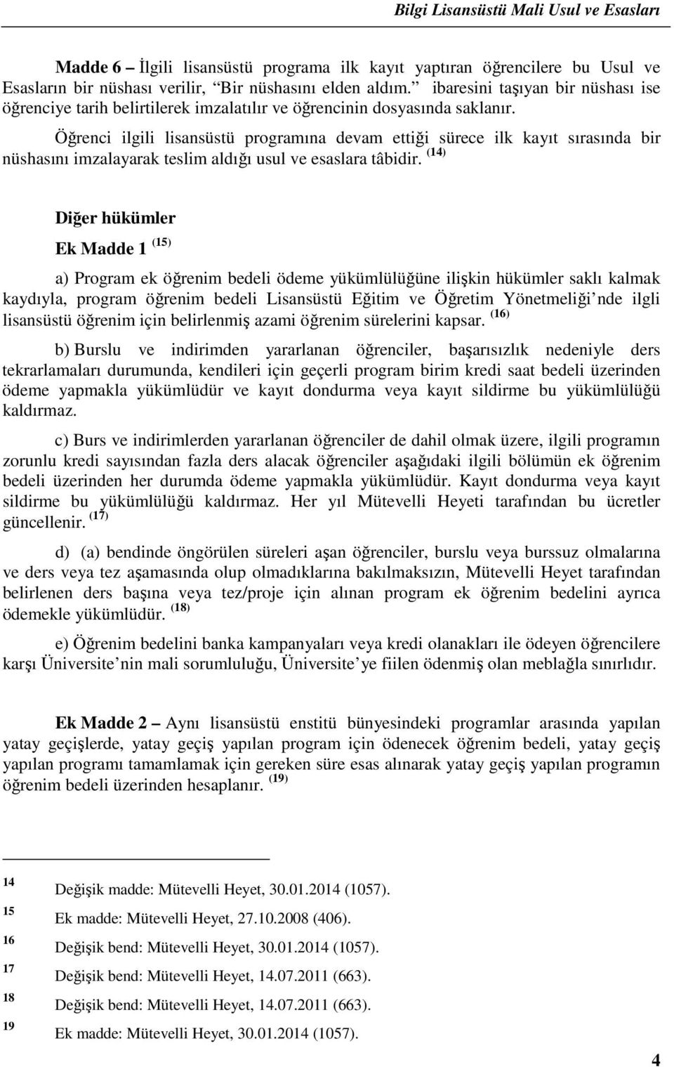 Öğrenci ilgili lisansüstü programına devam ettiği sürece ilk kayıt sırasında bir nüshasını imzalayarak teslim aldığı usul ve esaslara tâbidir.