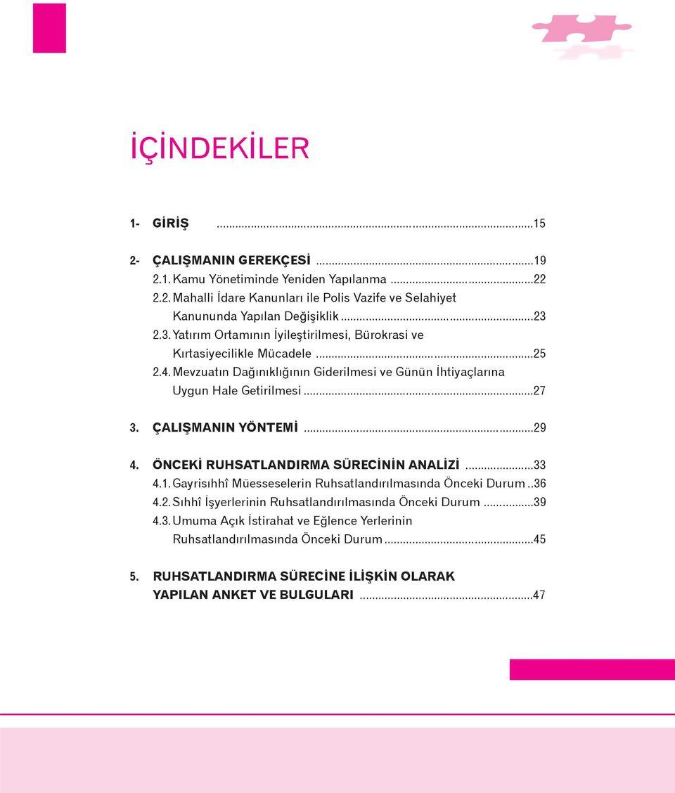 ÇALIÞMANIN YÖNTEMÝ...29 4. ÖNCEKÝ RUHSATLANDIRMA SÜRECÝNÝN ANALÝZÝ...33 4.1. Gayrisýhhî Müesseselerin Ruhsatlandýrýlmasýnda Önceki Durum..36 4.2.Sýhhî Ýþyerlerinin Ruhsatlandýrýlmasýnda Önceki Durum.