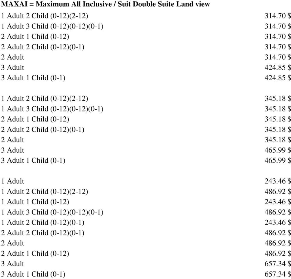 18 $ 2 Adult 1 Child (0-12) 345.18 $ 2 Adult 2 Child (0-12)(0-1) 345.18 $ 2 Adult 345.18 $ 3 Adult 465.99 $ 3 Adult 1 Child (0-1) 465.99 $ 1 Adult 243.46 $ 1 Adult 2 Child (0-12)(2-12) 486.
