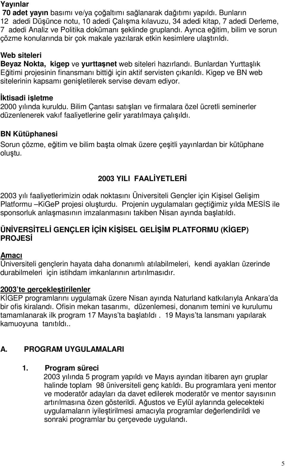 Ayrıca eğitim, bilim ve sorun çözme konularında bir çok makale yazılarak etkin kesimlere ulaştırıldı. Web siteleri Beyaz Nokta, kigep ve yurttaşnet web siteleri hazırlandı.