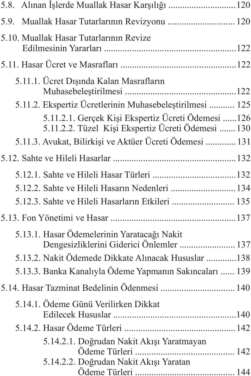 ..130 5.11.3. Avukat, Bilirkiþi ve Aktüer Ücreti Ödemesi...131 5.12. Sahte ve Hileli Hasarlar...132 5.12.1. Sahte ve Hileli Hasar Türleri...132 5.12.2. Sahte ve Hileli Hasarýn Nedenleri...134 5.12.3. Sahte ve Hileli Hasarlarýn Etkileri.