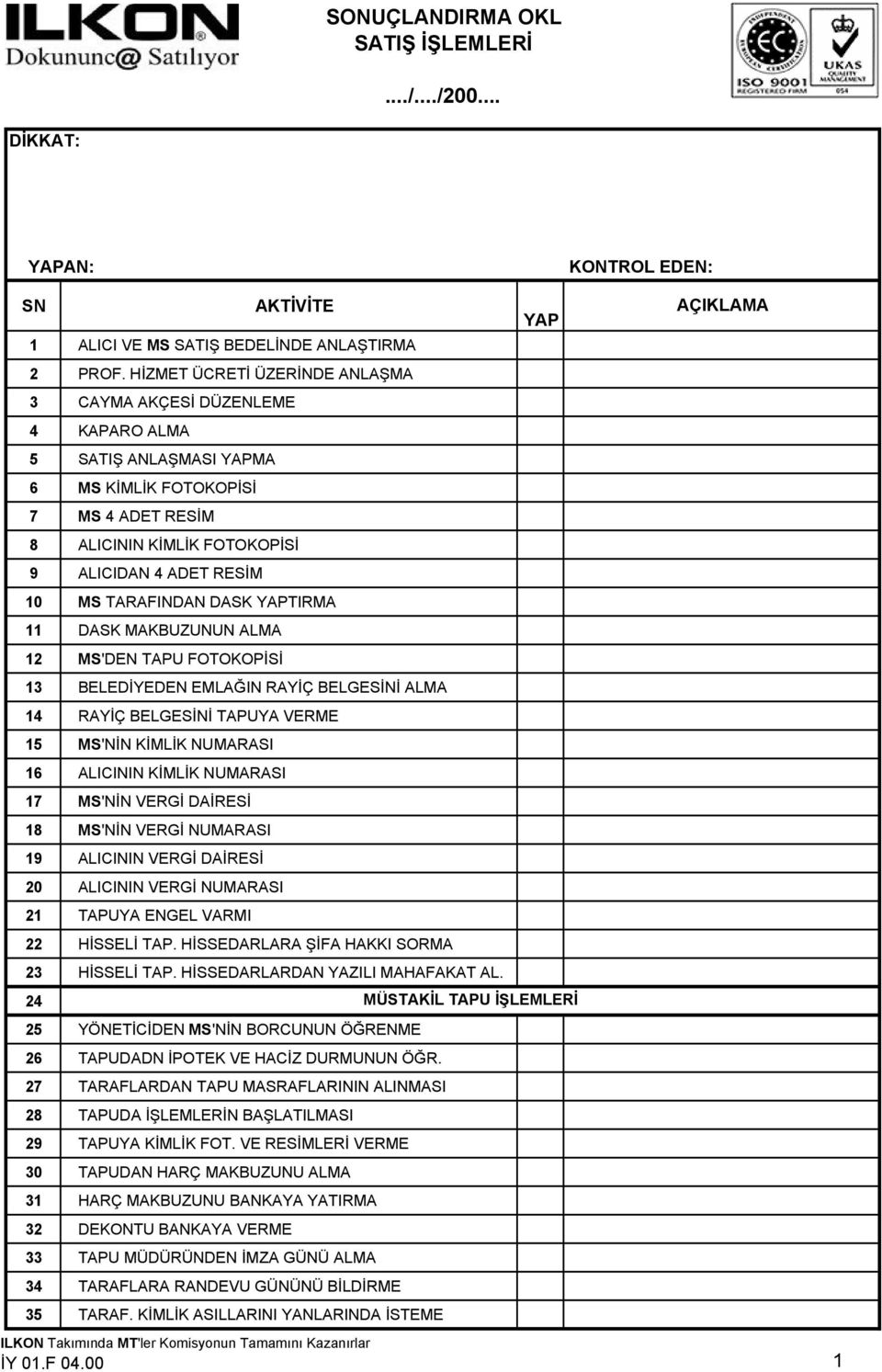 TARAFINDAN DASK TIRMA 11 DASK MAKBUZUNUN ALMA 12 MS'DEN TAPU FOTOKOPİSİ 13 BELEDİYEDEN EMLAĞIN RAYİÇ BELGESİNİ ALMA 14 RAYİÇ BELGESİNİ TAPUYA VERME 15 MS'NİN KİMLİK NUMARASI 16 ALICININ KİMLİK