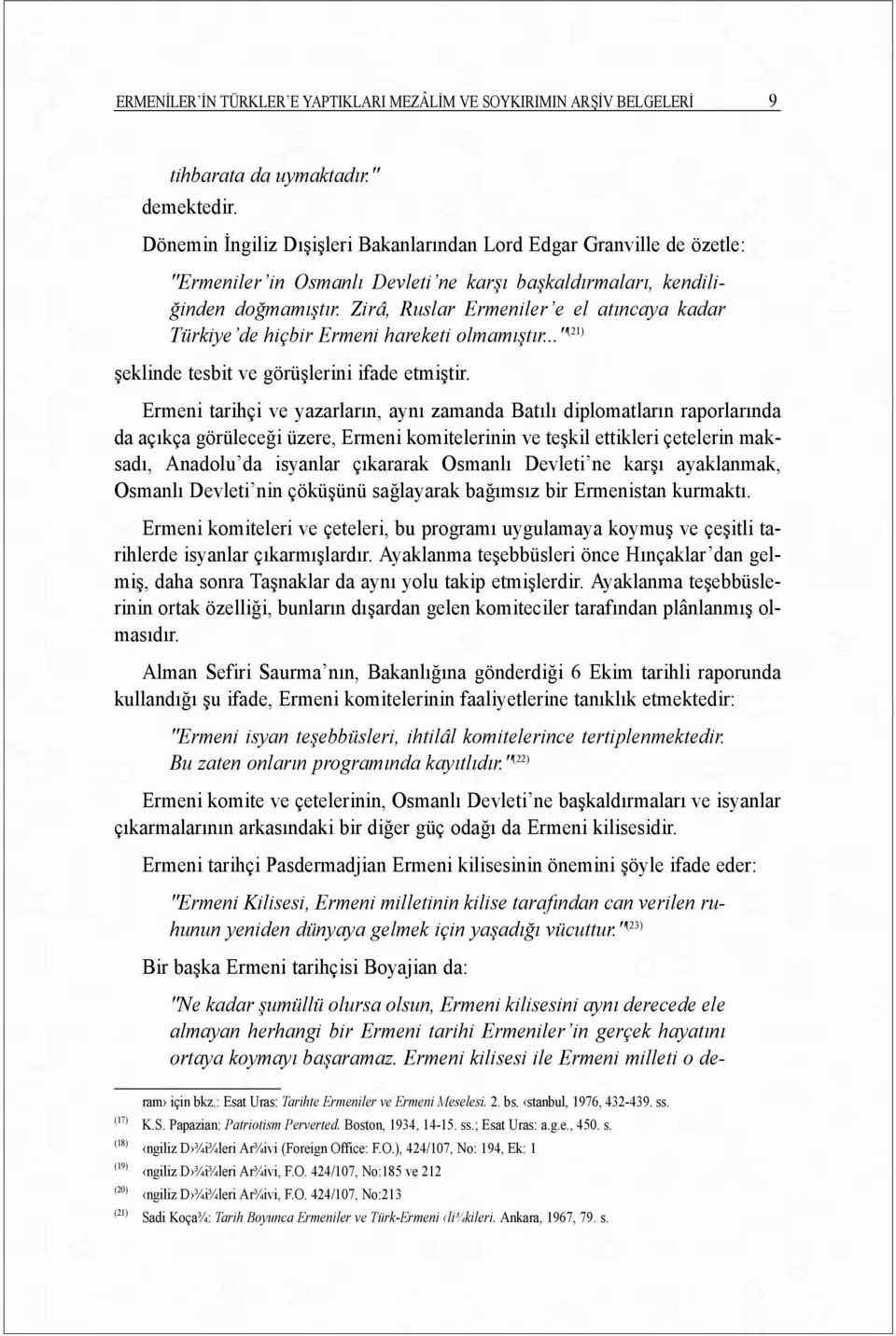 Zirâ, Ruslar Ermeniler e el atõncaya kadar Türkiye de hiçbir Ermeni hareketi olmamõştõr..." (21) şeklinde tesbit ve görüşlerini ifade etmiştir.