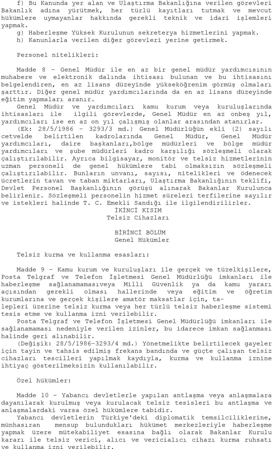 Personel nitelikleri: Madde 8 - Genel Müdür ile en az bir genel müdür yardımcısının muhabere ve elektronik dalında ihtisası bulunan ve bu ihtisasını belgelendiren, en az lisans düzeyinde