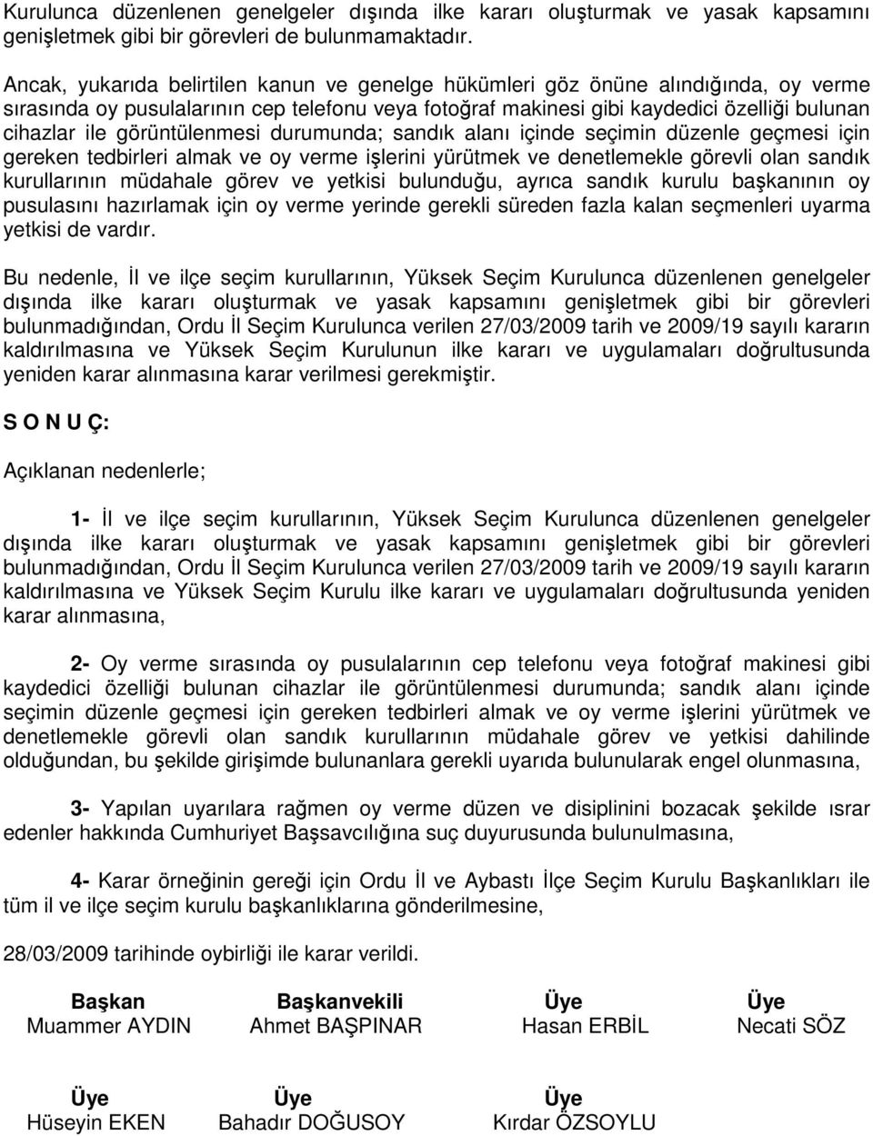 görüntülenmesi durumunda; sandık alanı içinde seçimin düzenle geçmesi için gereken tedbirleri almak ve oy verme işlerini yürütmek ve denetlemekle görevli olan sandık kurullarının müdahale görev ve