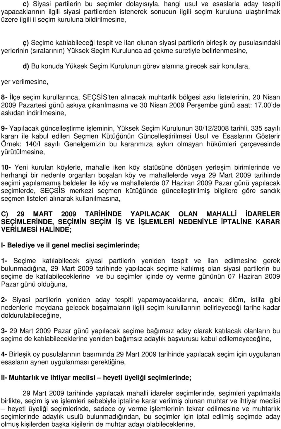 d) Bu konuda Yüksek Seçim Kurulunun görev alanına girecek sair konulara, yer verilmesine, 8- İlçe seçim kurullarınca, SEÇSİS ten alınacak muhtarlık bölgesi askı listelerinin, 20 Nisan 2009 Pazartesi