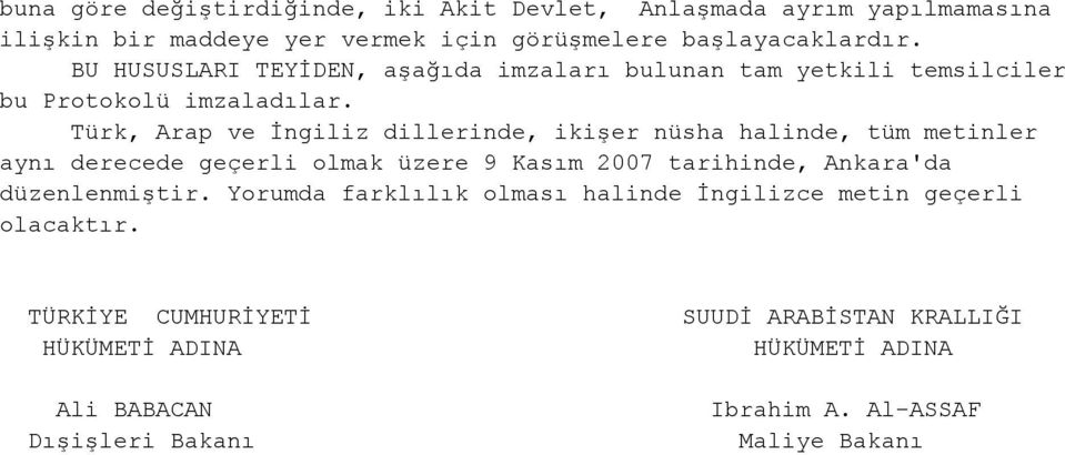 Türk, Arap ve İngiliz dillerinde, ikişer nüsha halinde, tüm metinler aynı derecede geçerli olmak üzere 9 Kasım 2007 tarihinde, Ankara'da