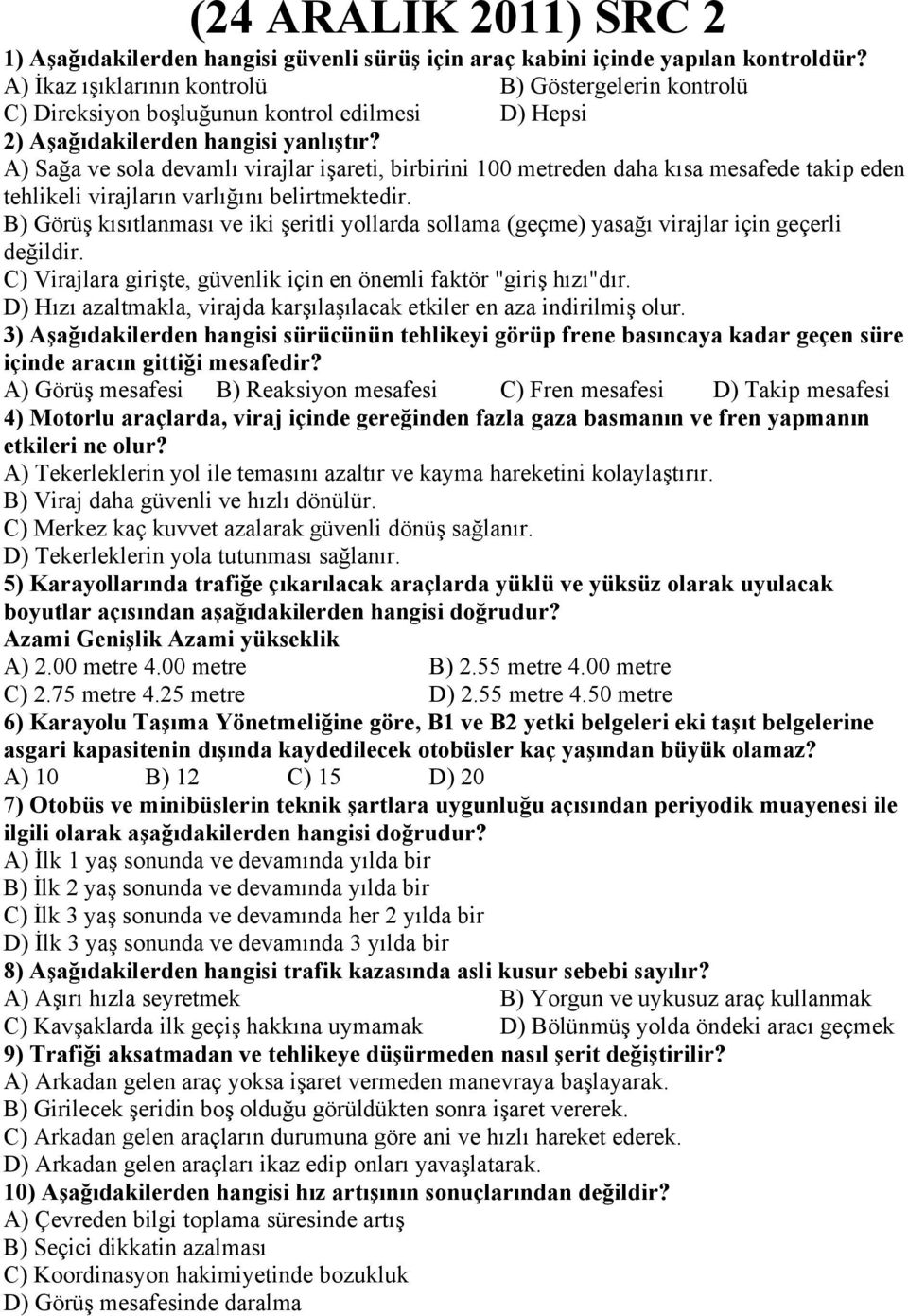 A) Sağa ve sola devamlı virajlar işareti, birbirini 100 metreden daha kısa mesafede takip eden tehlikeli virajların varlığını belirtmektedir.