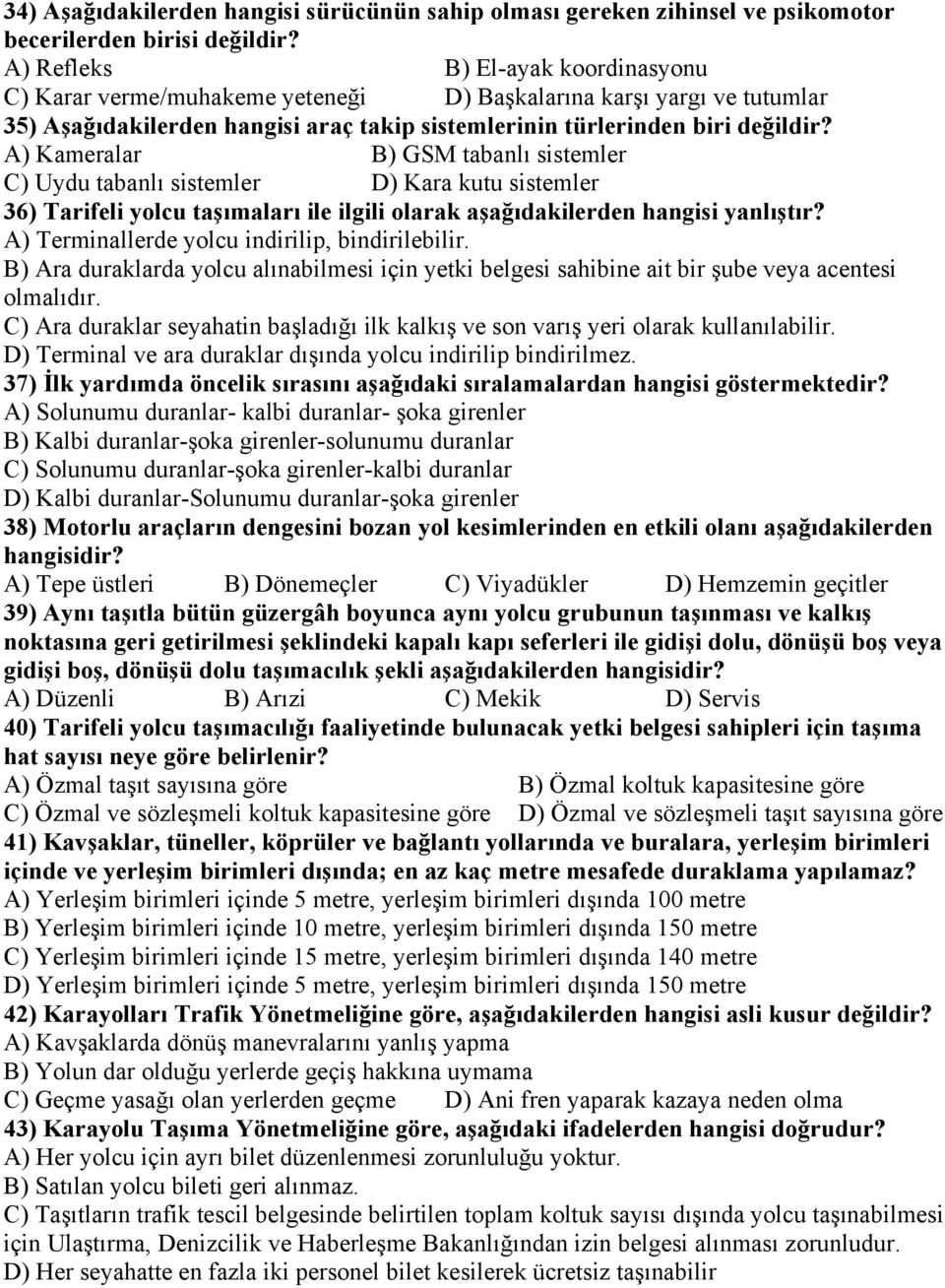 A) Kameralar B) GSM tabanlı sistemler C) Uydu tabanlı sistemler D) Kara kutu sistemler 36) Tarifeli yolcu taşımaları ile ilgili olarak aşağıdakilerden hangisi yanlıştır?