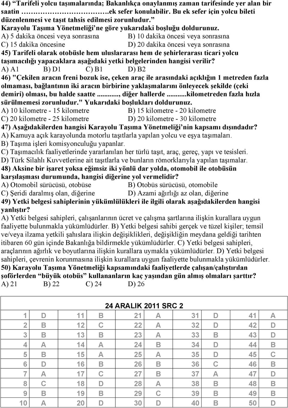 A) 5 dakika öncesi veya sonrasına B) 10 dakika öncesi veya sonrasına C) 15 dakika öncesine D) 20 dakika öncesi veya sonrasına 45) Tarifeli olarak otobüsle hem uluslararası hem de şehirlerarası ticari