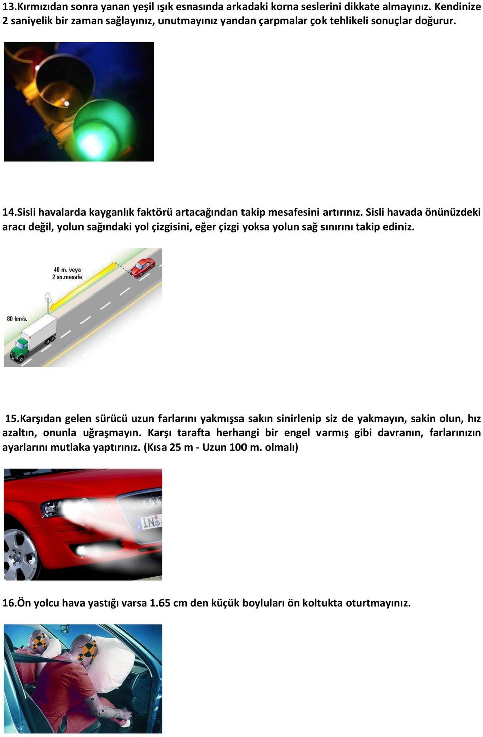 Sisli havada önünüzdeki aracı değil, yolun sağındaki yol çizgisini, eğer çizgi yoksa yolun sağ sınırını takip ediniz. 15.