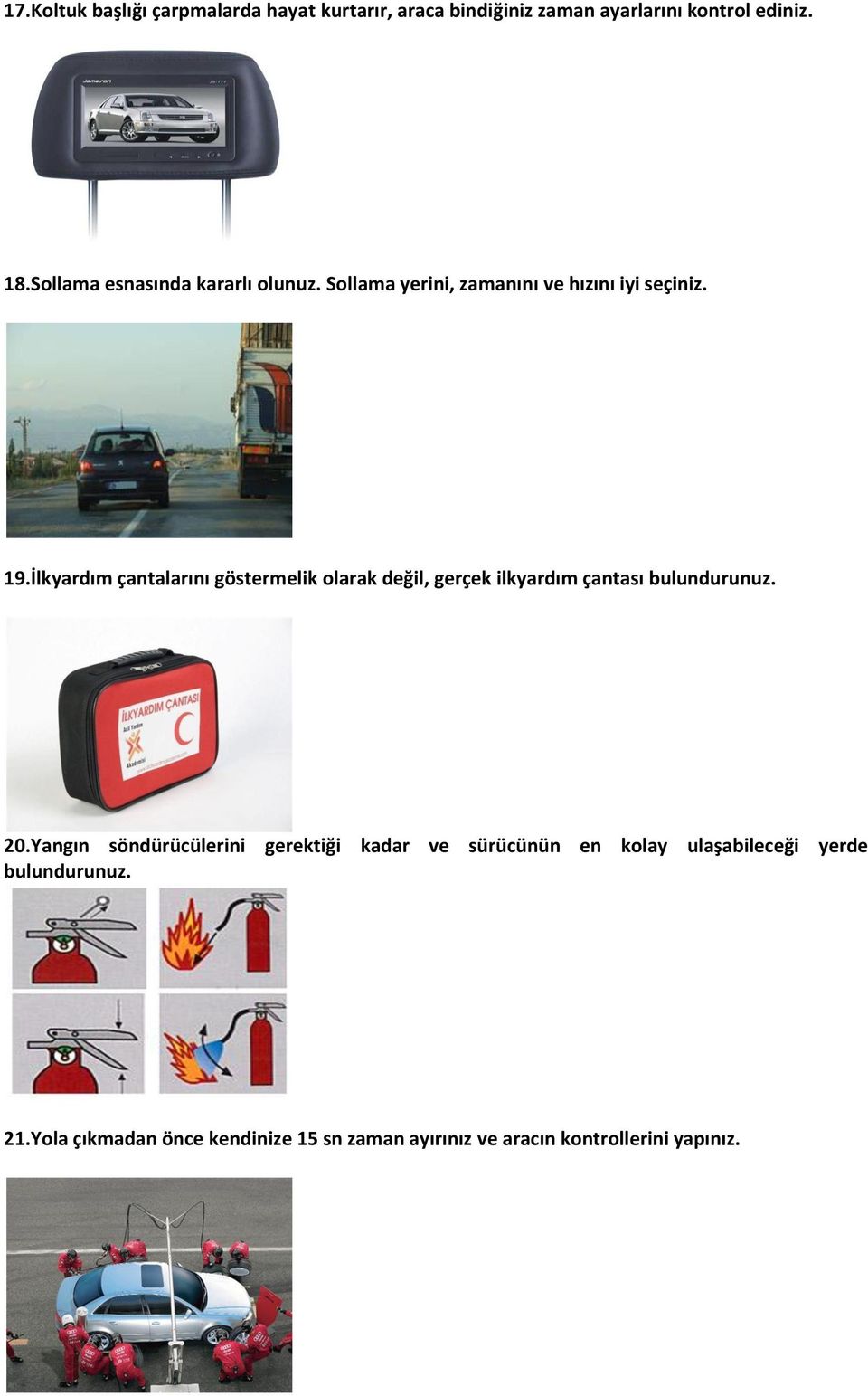 İlkyardım çantalarını göstermelik olarak değil, gerçek ilkyardım çantası bulundurunuz. 20.