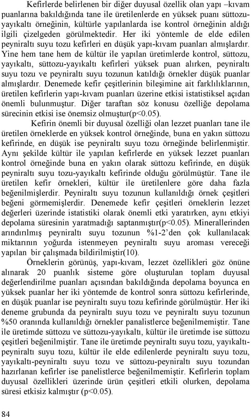 Yine hem tane hem de kültür ile yapılan üretimlerde kontrol, süttozu, yayıkaltı, süttozu-yayıkaltı kefirleri yüksek puan alırken, peyniraltı suyu tozu ve peyniraltı suyu tozunun katıldığı örnekler