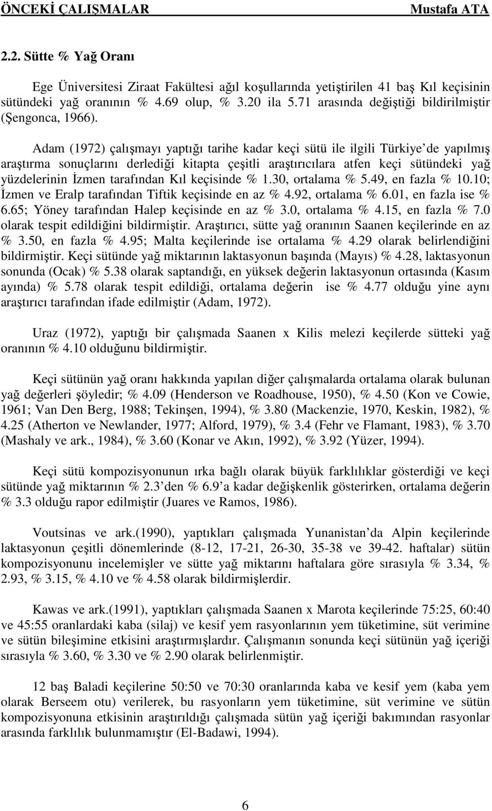 Adam (1972) çalışmayı yaptığı tarihe kadar keçi sütü ile ilgili Türkiye de yapılmış araştırma sonuçlarını derlediği kitapta çeşitli araştırıcılara atfen keçi sütündeki yağ yüzdelerinin Đzmen