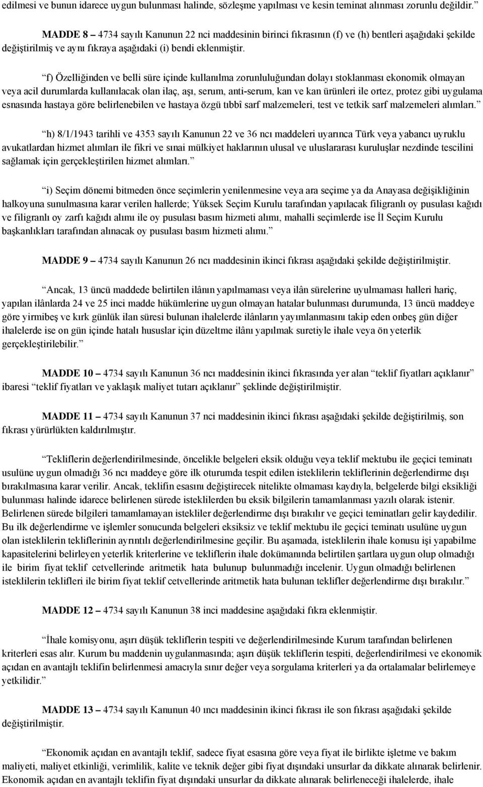 f) Özelliğinden ve belli süre içinde kullanılma zorunluluğundan dolayı stoklanması ekonomik olmayan veya acil durumlarda kullanılacak olan ilaç, aşı, serum, anti-serum, kan ve kan ürünleri ile ortez,