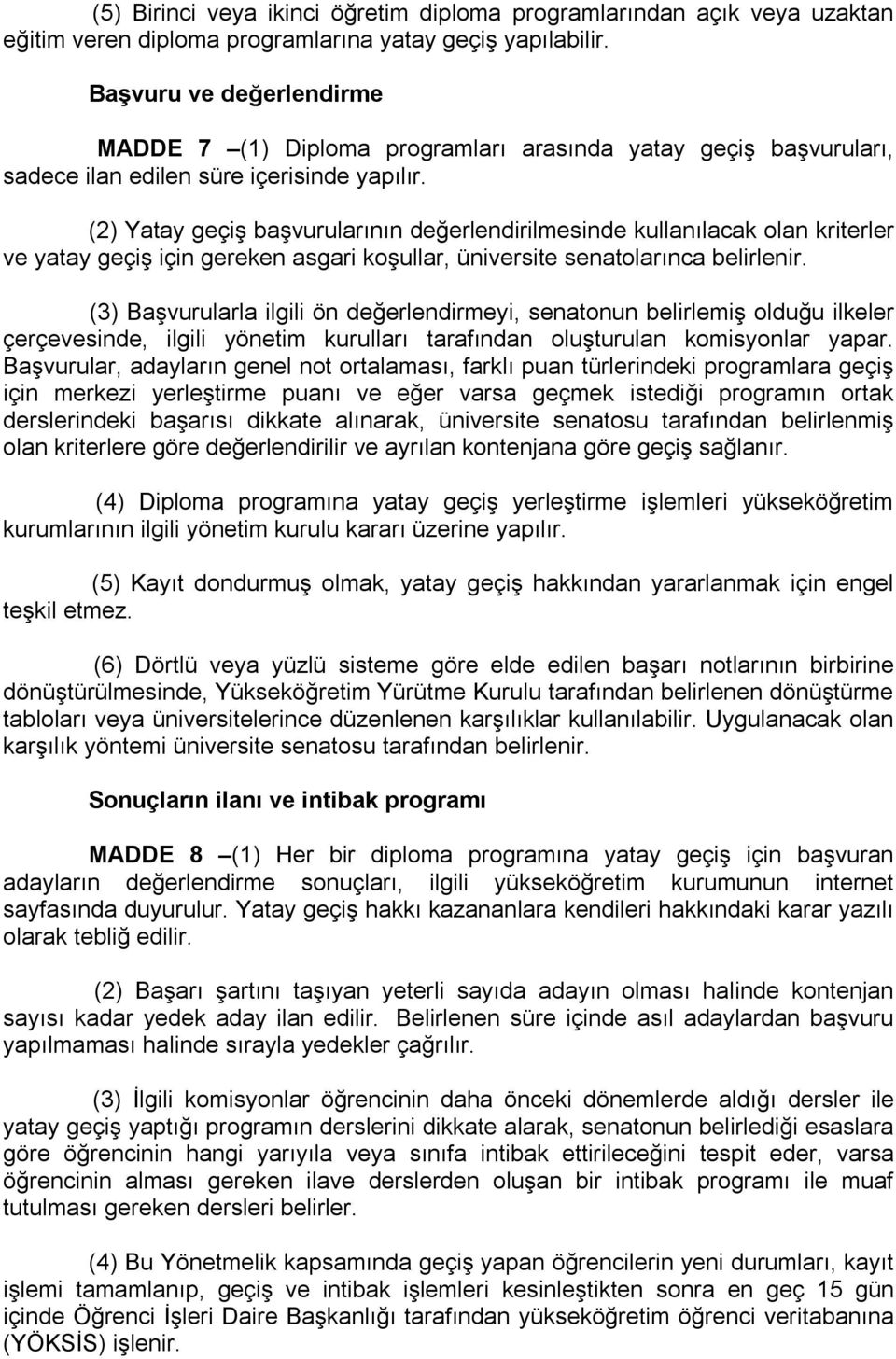 (2) Yatay geçiş başvurularının değerlendirilmesinde kullanılacak olan kriterler ve yatay geçiş için gereken asgari koşullar, üniversite senatolarınca belirlenir.