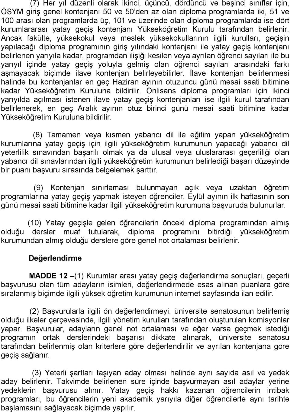 Ancak fakülte, yüksekokul veya meslek yüksekokullarının ilgili kurulları, geçişin yapılacağı diploma programının giriş yılındaki kontenjanı ile yatay geçiş kontenjanı belirlenen yarıyıla kadar,