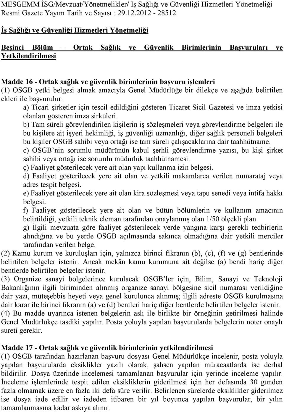 işlemleri (1) OSGB yetki belgesi almak amacıyla Genel Müdürlüğe bir dilekçe ve aşağıda belirtilen ekleri ile başvurulur.